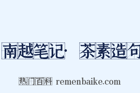 南越笔记·茶素造句是什么意思的图片